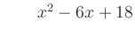 $ \qquad x^2 - 6x + 18$