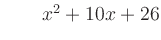 $ \qquad x^2 + 10x + 26$