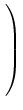 $ \left. \rule{0pt}{6ex}\right) $