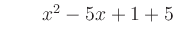 $ \qquad x^2-5x+1+5$