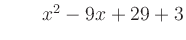 $ \qquad x^2-9x+29+3$