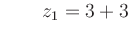 $ \qquad z_1 = 3+3$