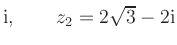 $ \text i,\qquad z_2 = 2\sqrt 3-2\text i$