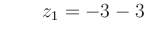 $ \qquad z_1 = -3-3$