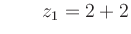 $ \qquad z_1 = 2+2$