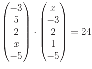 $ \begin{pmatrix}
-3\\ 5\\ 2\\ x\\ -5
\end{pmatrix}\cdot
\begin{pmatrix}
x\\ -3\\ 2\\ 1\\ -5
\end{pmatrix}=24$