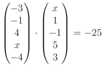 $ \begin{pmatrix}
-3\\ -1\\ 4\\ x\\ -4
\end{pmatrix}\cdot
\begin{pmatrix}
x\\ 1\\ -1\\ 5\\ 3
\end{pmatrix}=-25$