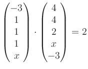 $ \begin{pmatrix}
-3\\ 1\\ 1\\ 1\\ x
\end{pmatrix}\cdot
\begin{pmatrix}
4\\ 4\\ 2\\ x\\ -3
\end{pmatrix}=2$