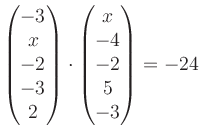 $ \begin{pmatrix}
-3\\ x\\ -2\\ -3\\ 2
\end{pmatrix}\cdot
\begin{pmatrix}
x\\ -4\\ -2\\ 5\\ -3
\end{pmatrix}=-24$