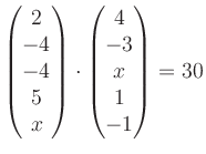 $ \begin{pmatrix}
2\\ -4\\ -4\\ 5\\ x
\end{pmatrix}\cdot
\begin{pmatrix}
4\\ -3\\ x\\ 1\\ -1
\end{pmatrix}=30$