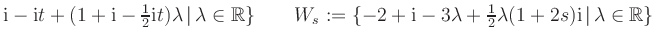 $ \text i - \text i t + (1+ \text i - \frac 12 \text i t ) \lambda \, \vert \, \...
...bda + \frac12 \lambda ( 1 + 2 s ) \text i \, \vert \, \lambda \in \mathbb{R} \}$