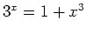 $ 3^x=1+x^3$