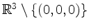 $ \mathbb{R}^3\setminus\{(0,0,0)\}$