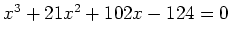 $ x^3+21x^2+102x-124=0$