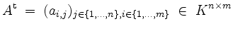 $\displaystyle A^{\mathrm{t}} \; =\; (a_{i,j})_{j\in\{1,\dots,n\},i\in\{1,\dots,m\}} \;\in\; K^{n\times m}
$