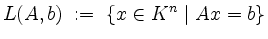 $\displaystyle L(A,b) \;:=\; \{x\in K^n \;\vert\; Ax = b\}
$