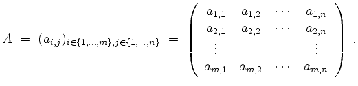 $\displaystyle A \;=\; (a_{i,j})_{i\in\{1,\dots,m\},j\in\{1,\dots,n\}} \;=\;
\l...
...vdots & &\vdots \\
a_{m,1} & a_{m,2} & \cdots & a_{m,n}
\end{array}\right)\;.
$