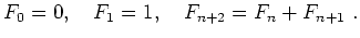 $\displaystyle F_0 = 0, \quad F_1=1,\quad F_{n+2}=F_n+F_{n+1}\ .$