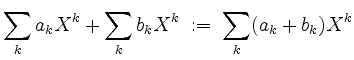 $\displaystyle \sum_k a_k X^k + \sum_k b_k X^k \;:=\; \sum_k (a_k+b_k) X^k
$