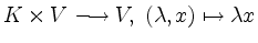 $\displaystyle K\times V\longrightarrow V,\; (\lambda,x)\mapsto \lambda x
$