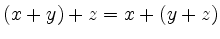 $ (x+y)+z=x+(y+z)$