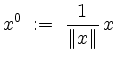 $\displaystyle x^0 \;:=\; \frac{1}{\Vert x\Vert}\,x
$