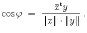 $\displaystyle \cos\varphi \;=\; \frac{\bar{x}^\mathrm{t} y}{\Vert x\Vert\cdot\Vert y\Vert}\;.
$