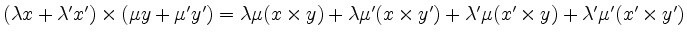 $ (\lambda x + \lambda' x') \times (\mu y + \mu' y')
= \lambda\mu (x\times y) + \lambda\mu' (x\times y') + \lambda'\mu (x'\times y) + \lambda'\mu' (x'\times y')$