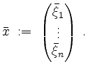 $\displaystyle \bar{x} \;:=\; \begin{pmatrix}\bar{\xi}_1\\ \vdots\\ \bar{\xi}_n\end{pmatrix}\;.
$