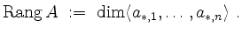 $\displaystyle \operatorname{Rang } A \;:=\; \dim\langle a_{\ast,1},\ldots,a_{\ast,n}\rangle \;.
$