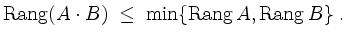 $\displaystyle \operatorname{Rang}(A\cdot B) \;\leq\; \min\{\operatorname{Rang} A,\operatorname{Rang} B\}\;.
$