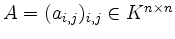 $ A = (a_{i,j})_{i,j}\in K^{n\times n}$