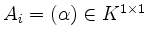 $ A_i=(\alpha)\in K^{1\times 1}$