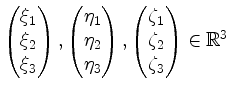 $ \begin{pmatrix}\xi_1\\ \xi_2\\ \xi_3\end{pmatrix},\begin{pmatrix}\eta_1\\ \eta...
...pmatrix},\begin{pmatrix}\zeta_1\\ \zeta_2\\ \zeta_3\end{pmatrix}\in\mathbb{R}^3$