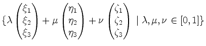 $\displaystyle \{\lambda\begin{pmatrix}\xi_1\\ \xi_2\\ \xi_3\end{pmatrix}+\mu\be...
...ix}\zeta_1\\ \zeta_2\\ \zeta_3\end{pmatrix}\;\vert\; \lambda,\mu,\nu\in[0,1]\}
$