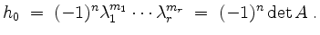 $\displaystyle h_0 \;=\; (-1)^n\lambda_1^{m_1}\cdots\lambda_r^{m_r} \;=\; (-1)^n\det A \;.
$