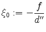 $ \xi_0:=-\dfrac{f}{d''}$