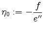 $ \eta_0:=-\dfrac{f}{e''}$