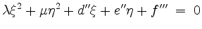 $\displaystyle \lambda\xi^2+\mu\eta^2+d''\xi+e''\eta+f''' \;=\; 0
$