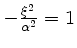 $ -\frac{\xi^2}{\alpha^2} = 1$