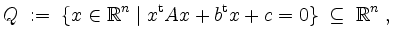 $\displaystyle Q \; := \; \{ x\in\mathbb{R}^n\; \vert\; x^\mathrm{t} A x + b^\mathrm{t} x + c = 0\} \;\subseteq\;\mathbb{R}^n\;,
$