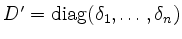 $ D' = \mathrm{diag}(\delta_1,\dots,\delta_n)$