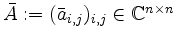 $ \bar{A} := (\bar{a}_{i,j})_{i,j} \in\mathbb{C}^{n\times n}$