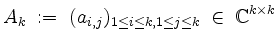 $\displaystyle A_k \; :=\; (a_{i,j})_{1\leq i\leq k,1\leq j\leq k} \;\in\; \mathbb{C}^{k\times k}
$