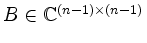 $ B\in\mathbb{C}^{(n-1)\times (n-1)}$