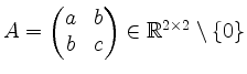 $ A = \begin{pmatrix}a&b\\ b&c\end{pmatrix}\in\mathbb{R}^{2\times 2}\setminus\{0\}$