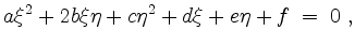 $\displaystyle a\xi^2 + 2b\xi\eta + c\eta^2 + d\xi + e\eta + f \;=\; 0\;,
$