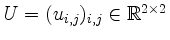 $ U=(u_{i,j})_{i,j}\in\mathbb{R}^{2\times 2}$