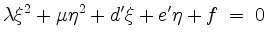 $\displaystyle \lambda\xi^2+\mu\eta^2+d'\xi+e'\eta+f \;=\; 0
$