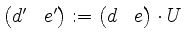 $ \begin{pmatrix}d' & e'\end{pmatrix}:=\begin{pmatrix}d & e\end{pmatrix}\cdot U$